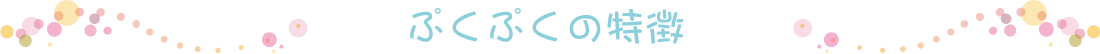 ぷくぷくの特徴